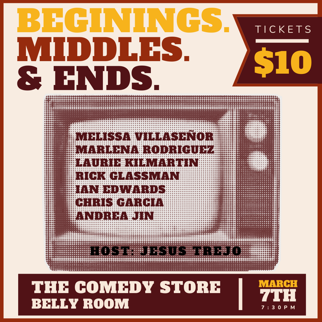 BEGINNING. MIDDLE. END. hosted by Jesus Trejo with Melissa Villasenor, Marlena Rodriguez, Laurie Kilmartin, Rick Glassman, Ian Edwards, Chris Garcia, Andrea Jin