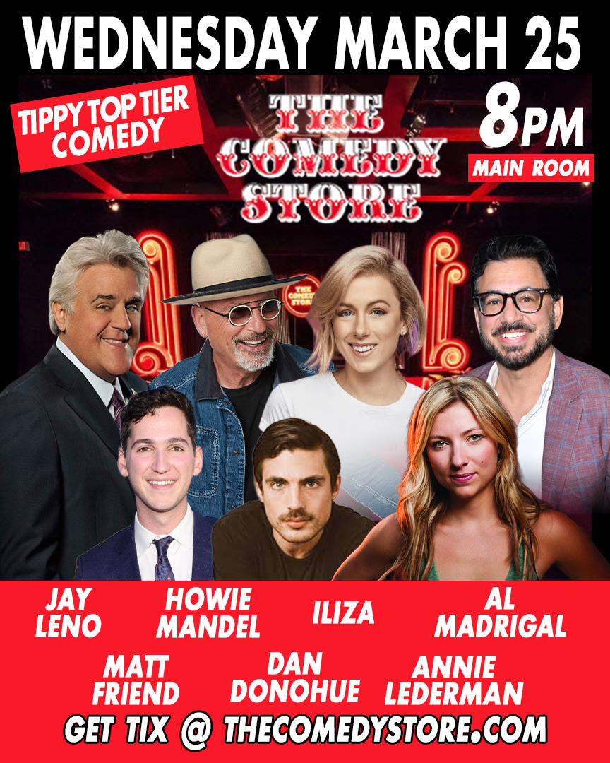 Tippy Top Tier Comedy - Jay Leno, Howie Mandel, Iliza Shlesinger, Al Madrigal, Matt Friend, Dan Donohue, Annie Lederman, Dan Levy, Eddie Ifft, Melanie Iglesias, Pardis Parker, Mark Serritella +more!